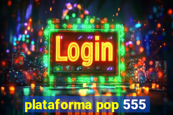 plataforma pop 555